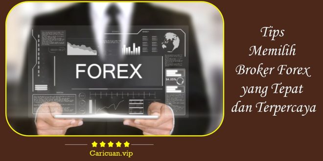 Tips Memilih Broker Forex yang Tepat dan Terpercaya